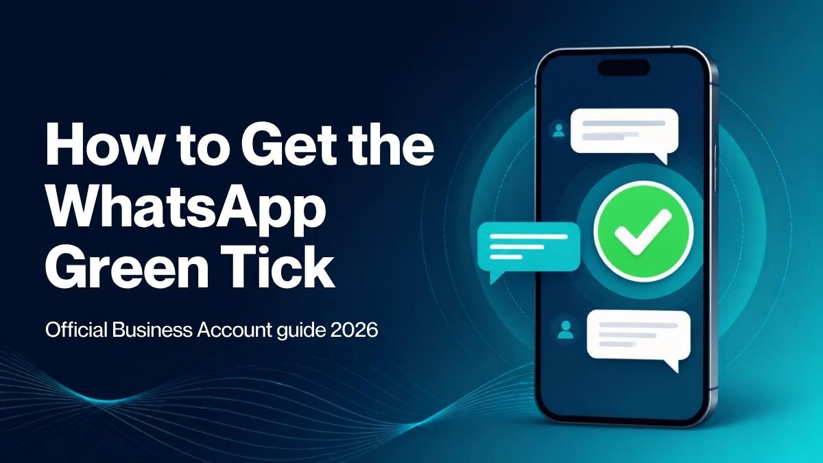 How to Get the WhatsApp Green Tick: Official Business Account Verification Guide (2026)